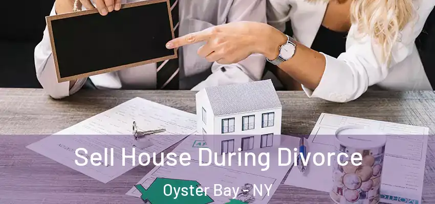 Sell House During Divorce Oyster Bay - NY