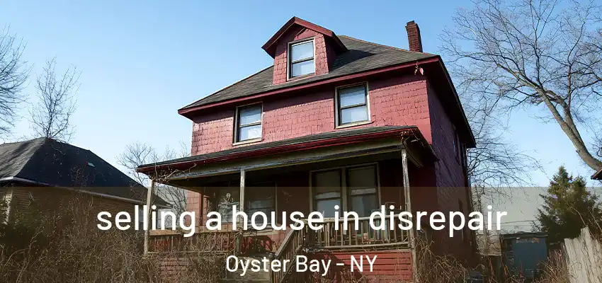  selling a house in disrepair Oyster Bay - NY